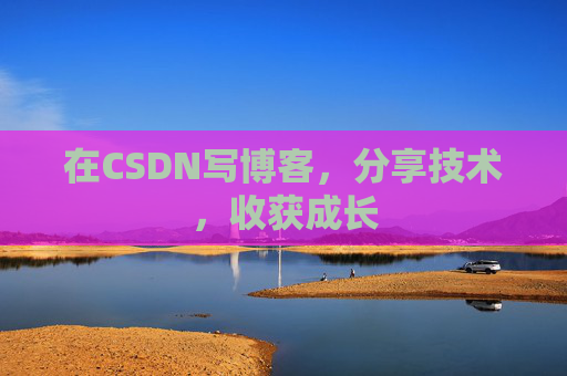 在CSDN写博客，分享技术，收获成长